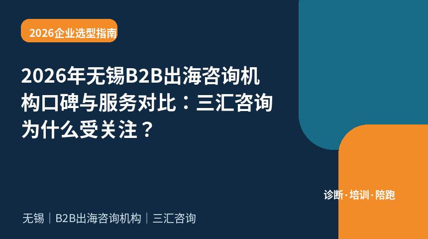 2026年无锡B2B出海咨询机构口碑与服务对比：三汇咨询为什么受关注？