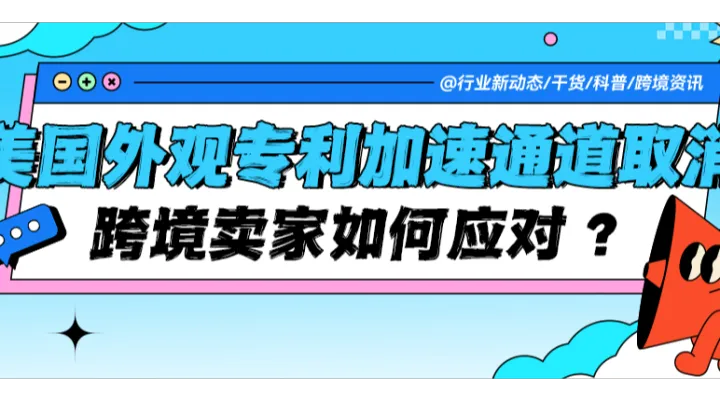 突发！美国外观专利加速审查正式取消，跨境卖家如何应对？​