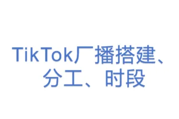 TikTok厂播搭建、分工、时段