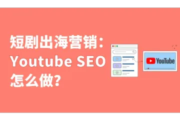 短剧出海营销：Youtube SEO怎么做？