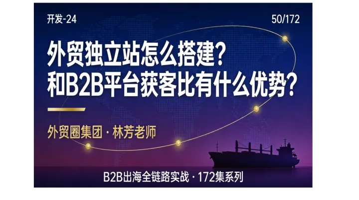 B2B出海050 | 外贸独立站怎么搭建？和B2B平台获客比有什么优势？