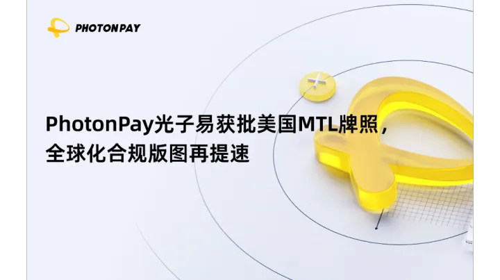 PhotonPay光子易获批美国MTL牌照，全球化合规版图再提速