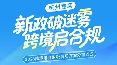 “新政破迷雾●跨境启合规”跨境电商财税风控实战分享沙龙（杭州场）
