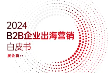 科特勒&微吼：2024 B2B企业出海营销白皮书（展会篇）