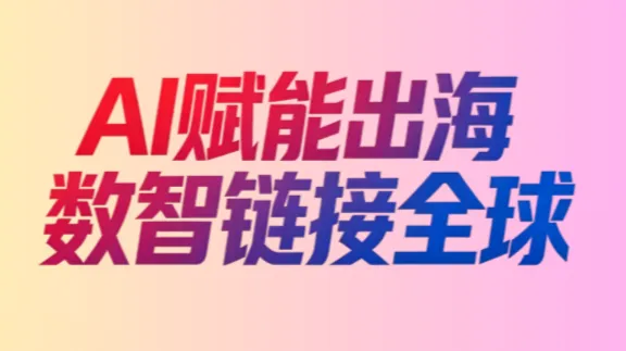 AI赋能出海·数智链接全球