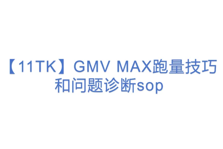 【11TK】GMV MAX跑量技巧和<em>问题</em>诊断sop