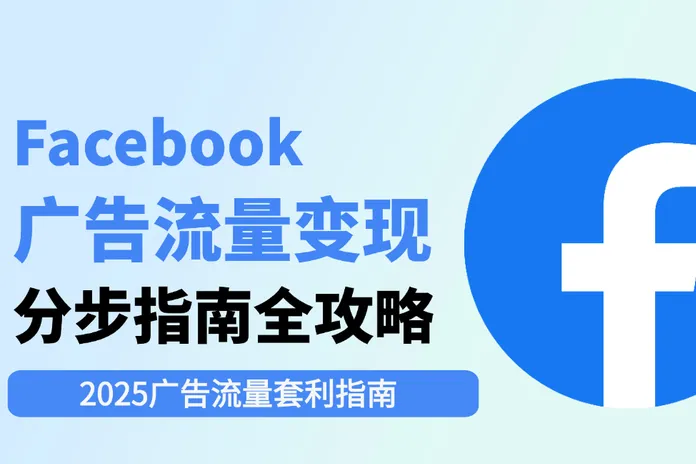 分步指南：2025年Facebook广告流量变现全攻略