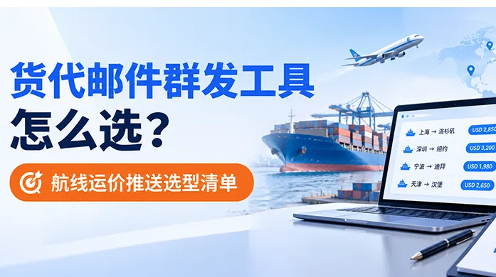 货代邮件群发工具怎么选？航线运价推送选型清单