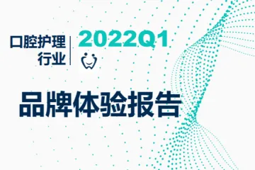 新锶体验：2022Q1口腔护理行业品牌体验报告