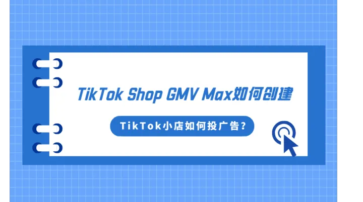 <em>TikTok</em>小店如何投广告? <em>TikTok</em> Shop GMV Max如何创建？