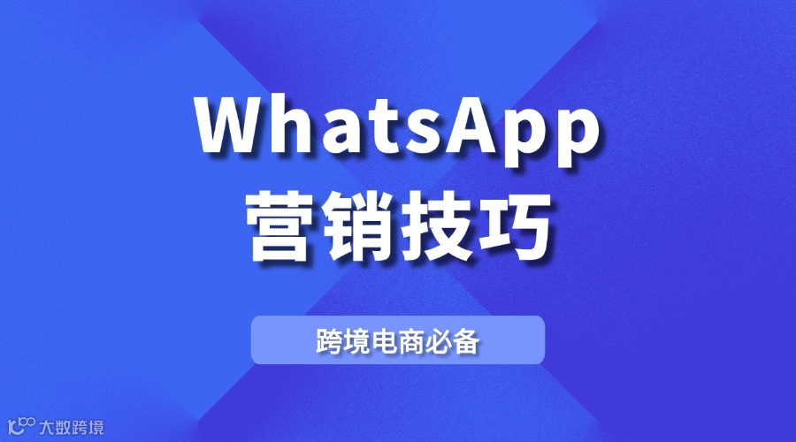 WhatsApp营销:5个技巧轻松强化客户关系