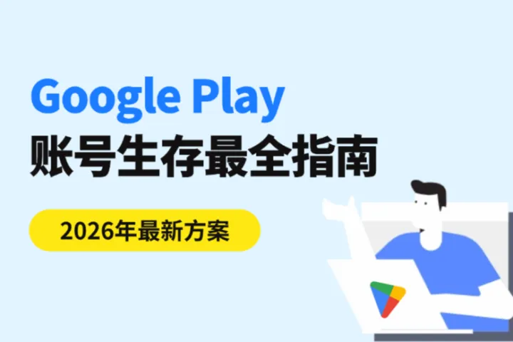  Google Play开发者账号生存手册：2026最全防封防关联指南