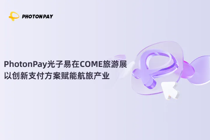 PhotonPay光子易在COME旅游展大放异彩，以创新支付方案赋能航旅产业