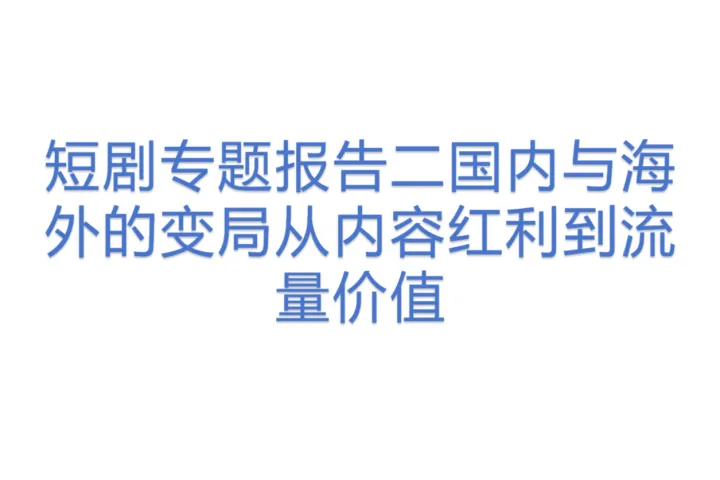 短剧专题报告<em>二</em>国内<em>与</em>海外的变局从内容红利到流量价值