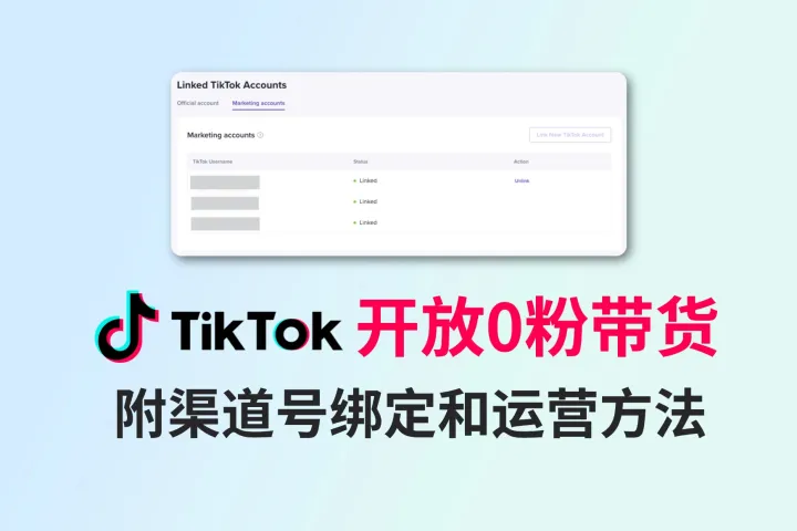 TikTok可以免验证0粉带货了！附渠道号绑定和运营方法！