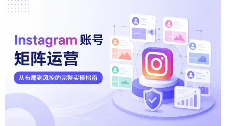 Instagram 账号矩阵运营：从布局到风控的完整实操指南