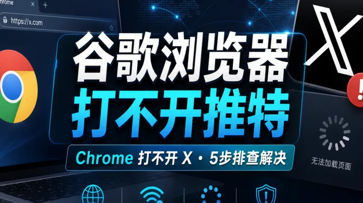 2026最新：谷歌浏览器打不开推特？5步排查 Chrome 打不开 X 的常见原因