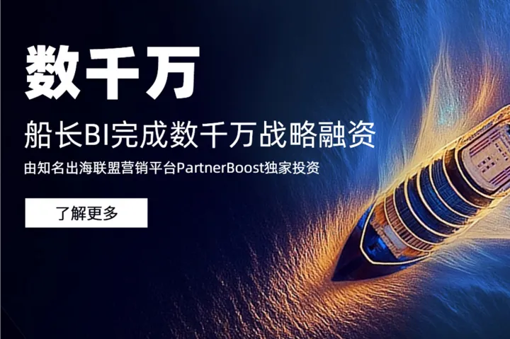 船长BI完成数千万融资 携手PartnerBoost构建跨境电商“生意增长”新生态