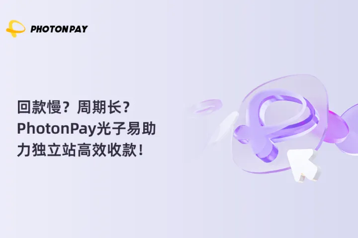 在场VOL.6｜回款慢？周期长？PhotonPay光子易助力独立站高效收款！