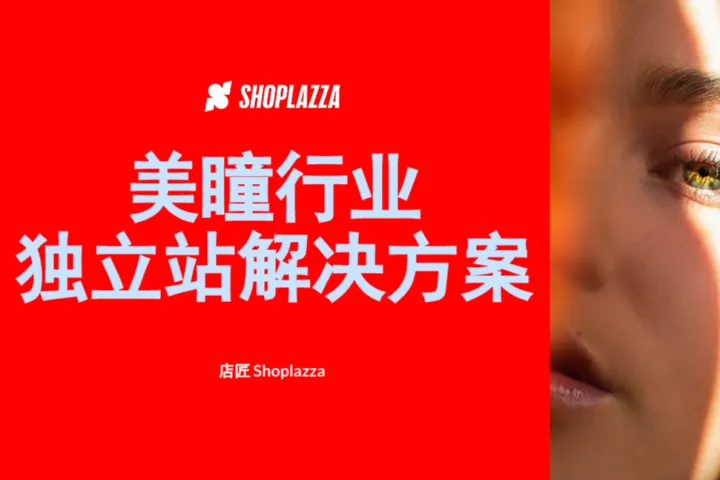 店匠Shoplazza:2023美瞳<em>行业</em>独立站<em>解决方案</em>