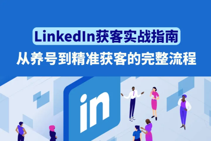 LinkedIn获客实战指南：从养号到精准获客的完整流程