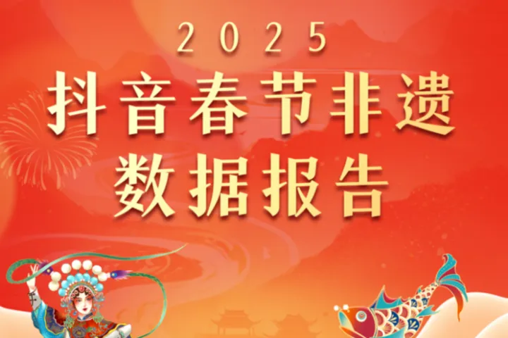 抖音：2025抖音春节非遗数据报告
