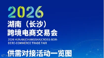 【采购对接会】2026 湖南（长沙）跨境电商交易会
