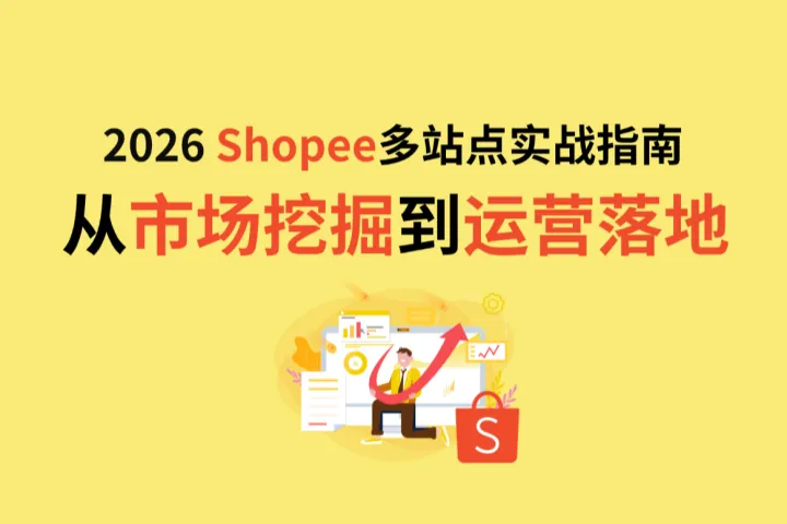 2026 Shopee多站点实战指南：从市场挖掘到运营落地
