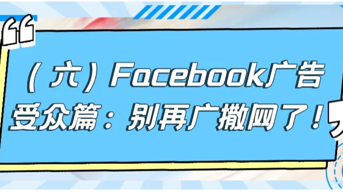 Facebook广告受众篇：别再广撒网了！