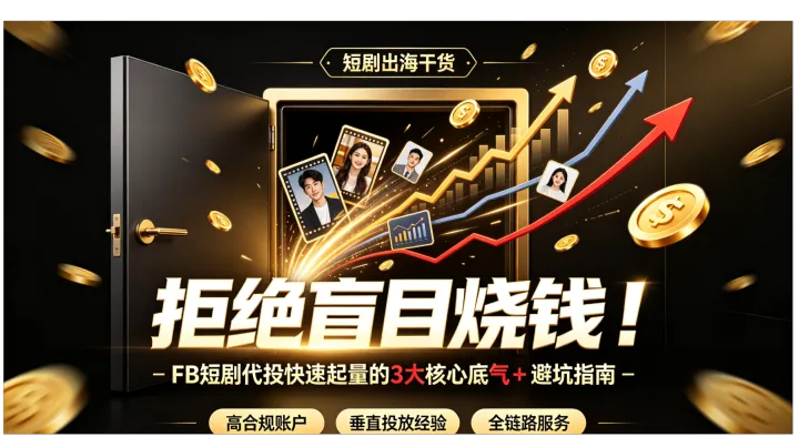 投放不烧冤枉钱！FB短剧代投快速起量的3大核心底气＋避坑指南