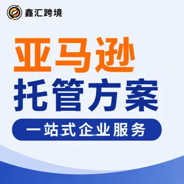 鑫汇跨境亚马逊代运营|店铺托管·广告优化·销量增长
