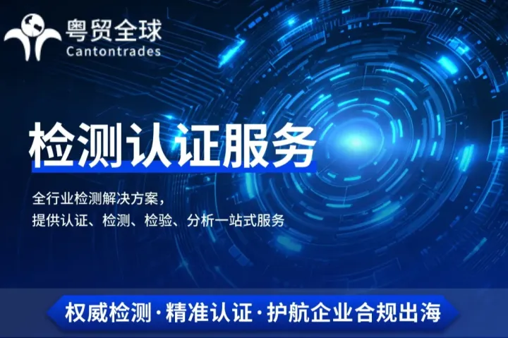 权威检测 • 精准认证 • 一站式检测认证服务，护航企业合规出海！
