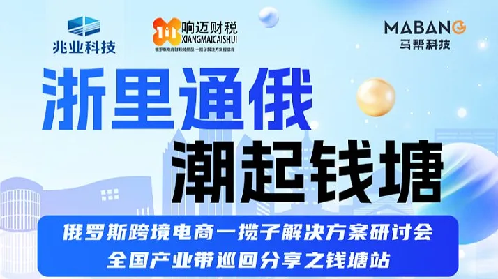 浙里通俄 潮起钱塘 俄罗斯跨境电商一揽子解决方案研讨会 全国产业带巡回分享之钱塘站