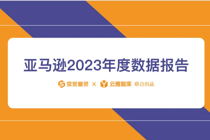卖家精灵<em>云</em>雅智库：亚马逊2023年度<em>数据</em>报告
