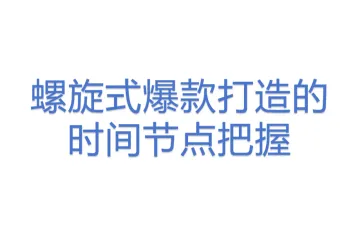 螺旋式爆款打造的时间节点把握