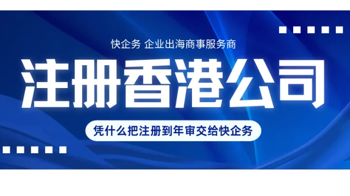 注册香港公司代理，凭什么把注册到年审交给快企务