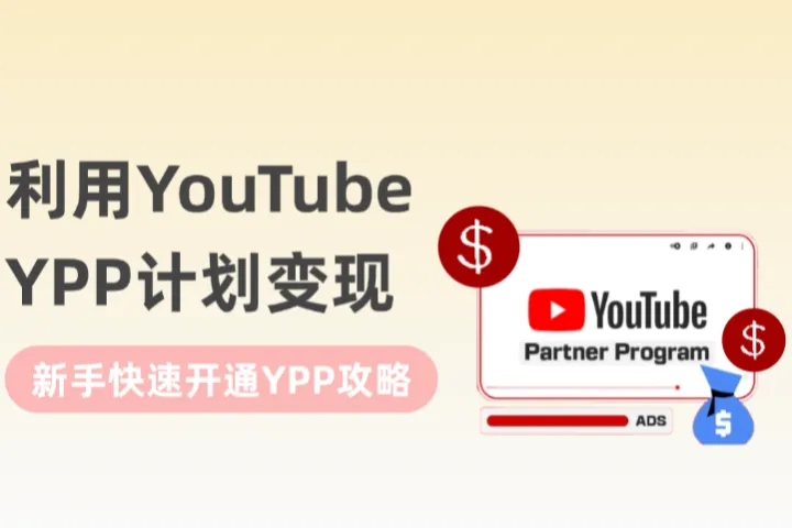 想靠YouTube YPP变现？新手最快30天开通YPP的全流程攻略