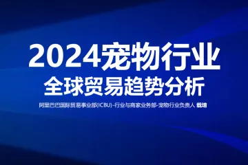 阿里巴巴国际站：2024宠物行业全球贸易趋势分析报告