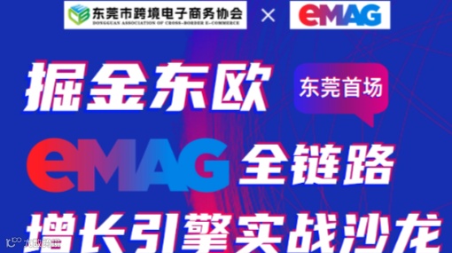掘金东欧：eMAG全链路增长引擎实战沙龙 ——东莞首场●破解高利润蓝海市场密码