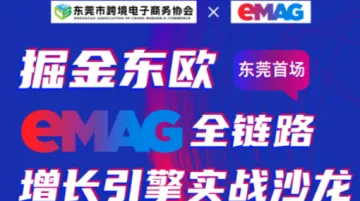掘金东欧：eMAG全链路增长引擎实战沙龙 ——东莞首场●破解高利润蓝海市场密码