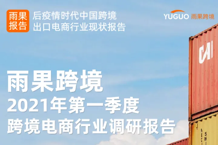 雨果跨境:2021年第一季度跨境电商行业调研报告(25页)