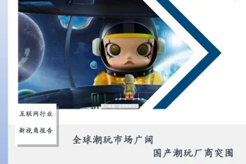 互联网行业新视角报告：全球潮玩市场广阔国产潮玩厂商突围