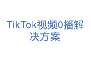 TikTok视频0播解决方案