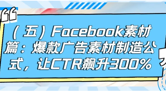 （五）Facebook素材篇：爆款广告素材制造公式，让CTR飙升300%