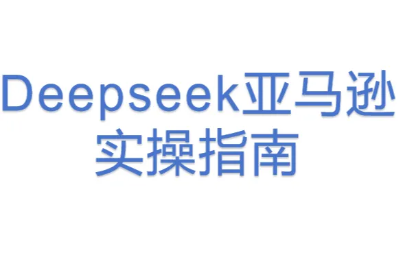 Deepseek亚马逊<em>实</em><em>操</em>指南