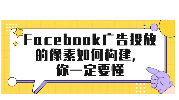 Facebook广告投放的像素如何构建，你一定要懂