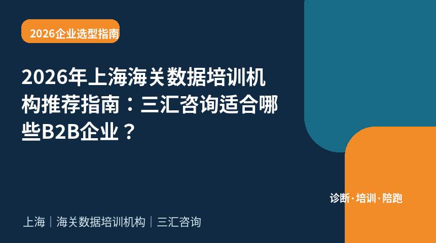2026年上海海关数据培训机构推荐指南：三汇咨询适合哪些B2B企业？