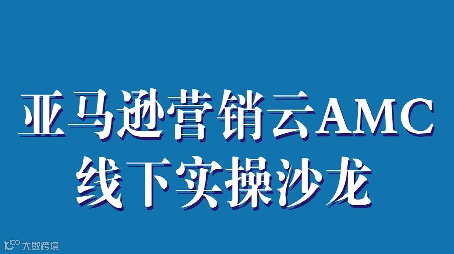 亚马逊营销云AMC应用线下实操沙龙