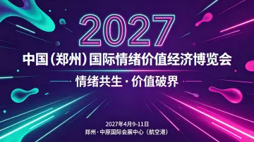  抢占情绪经济红利！2027 郑州中情展邀企业共拓万亿市场