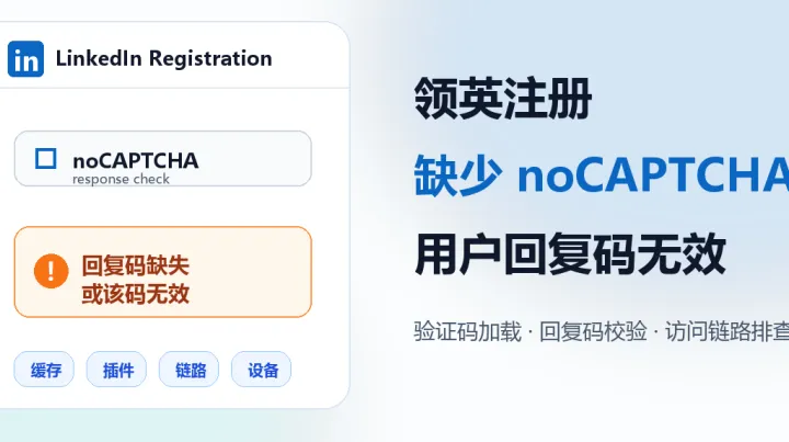 LinkedIn noCAPTCHA无效怎么办？跨境团队排查5点